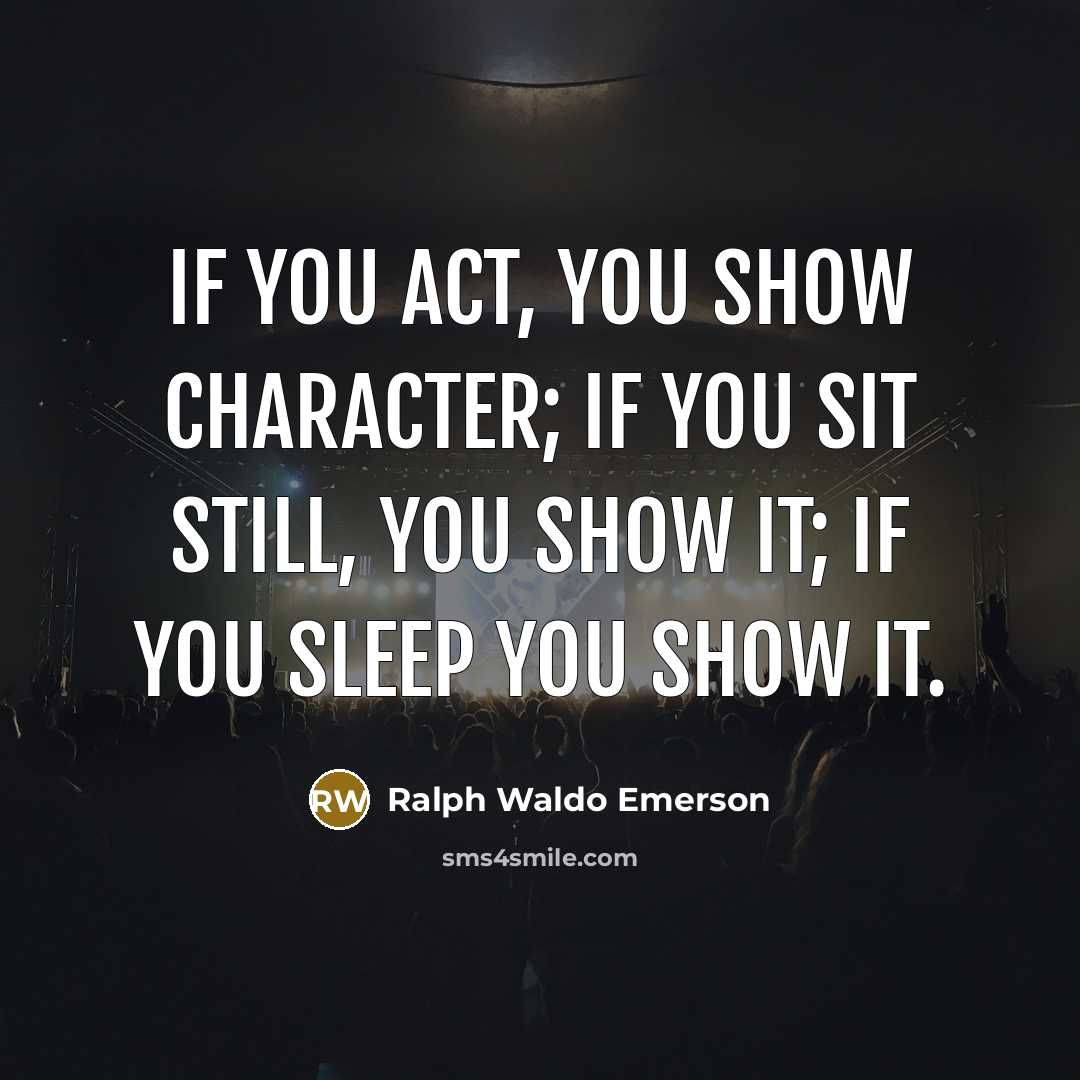 “If you act, you show character; if you sit still,…” quote by Ralph Waldo Emerson