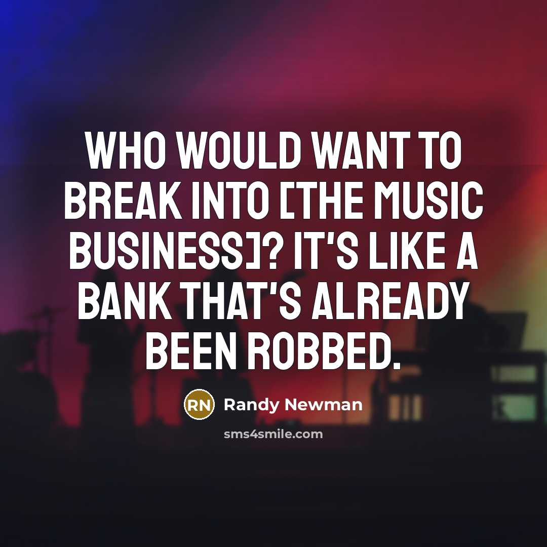 “Who would want to break into [the music business]? It's…” quote by Randy Newman