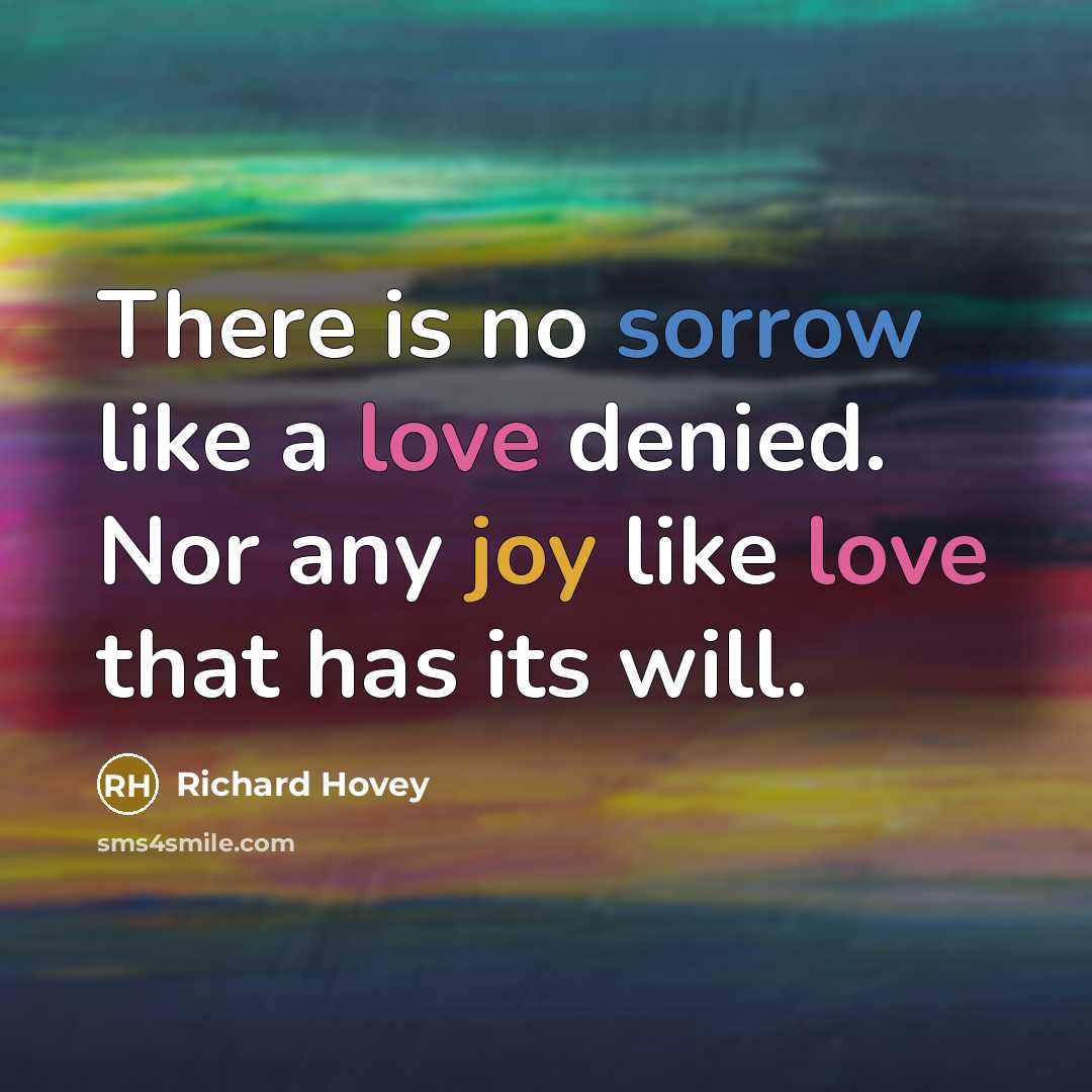 “There is no sorrow like a love denied. Nor any…” quote by Richard Hovey