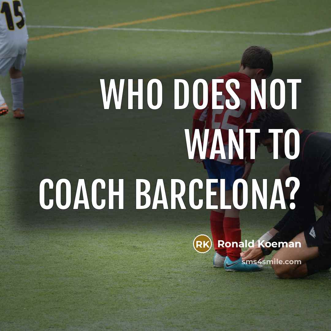 “Who does not want to coach Barcelona?…” quote by Ronald Koeman