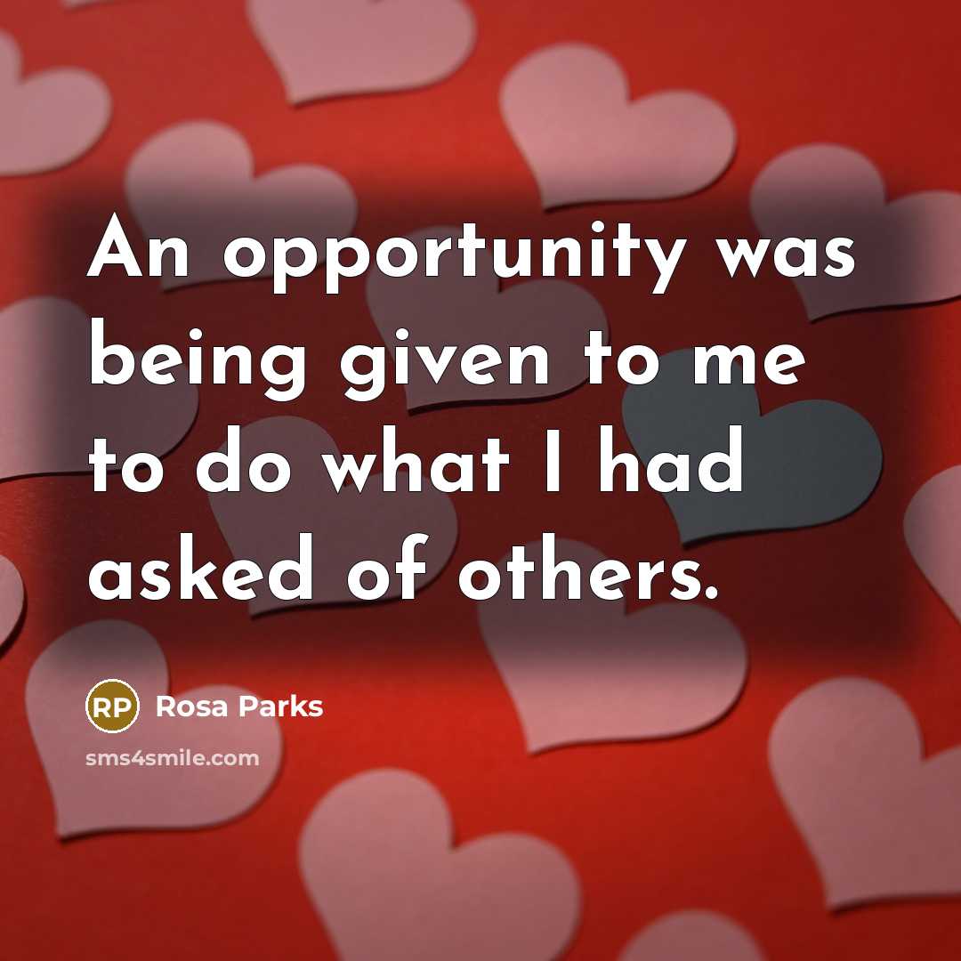 “An opportunity was being given to me to do what I had asked of others.” quote by Rosa Parks
