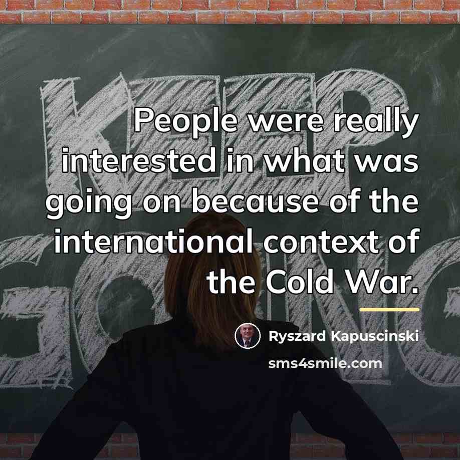 “People were really interested in what was going on because…” quote by Ryszard Kapuscinski