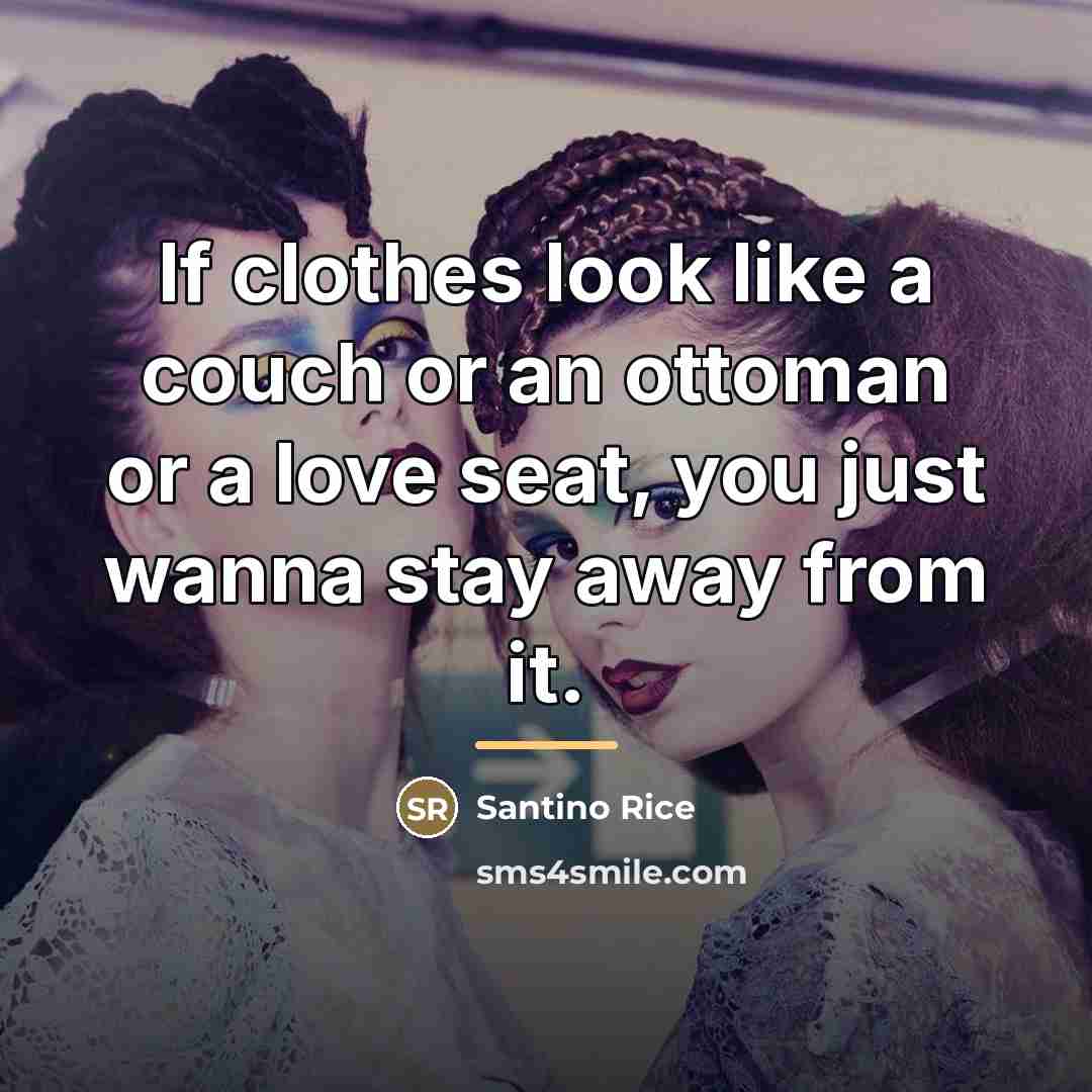 “If clothes look like a couch or an ottoman or…” quote by Santino Rice