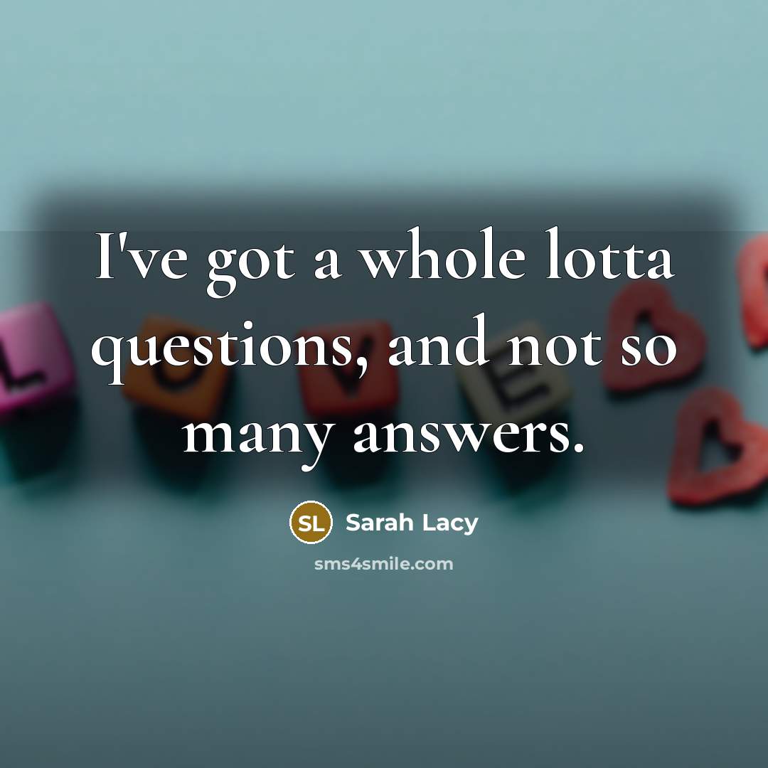 “I've got a whole lotta questions, and not so many…” quote by Sarah Lacy