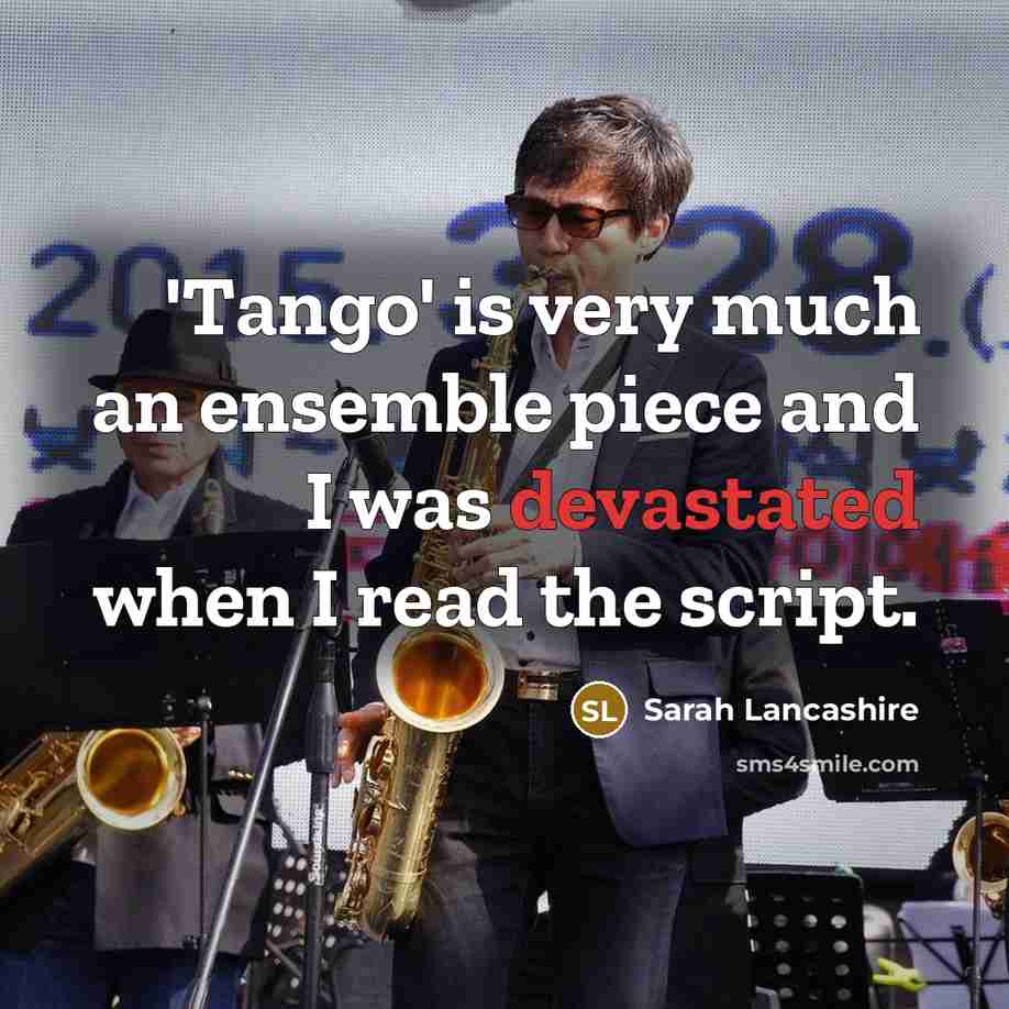 “'Tango' is very much an ensemble piece and I was devastated when I read the script.” quote by Sarah Lancashire