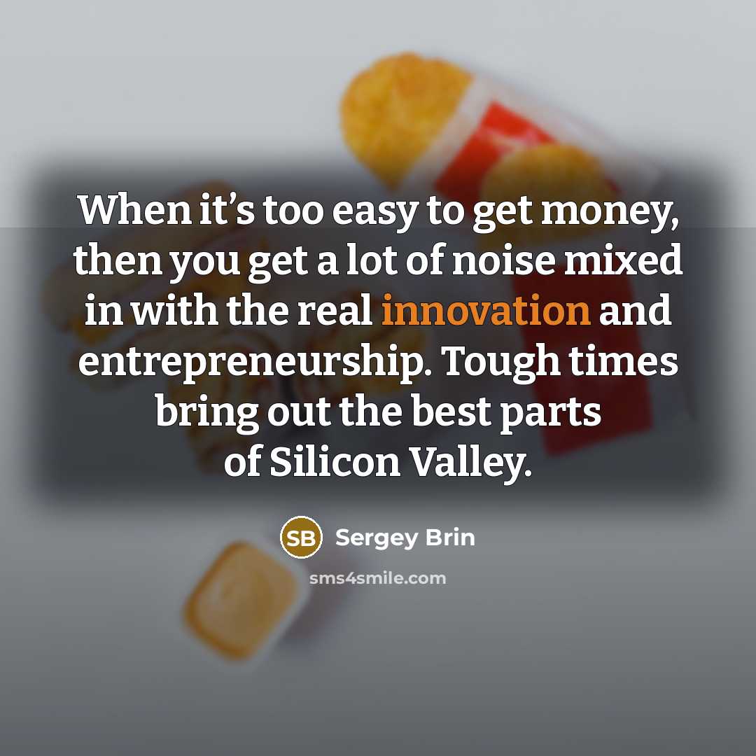 “When it’s too easy to get money, then you get…” quote by Sergey Brin