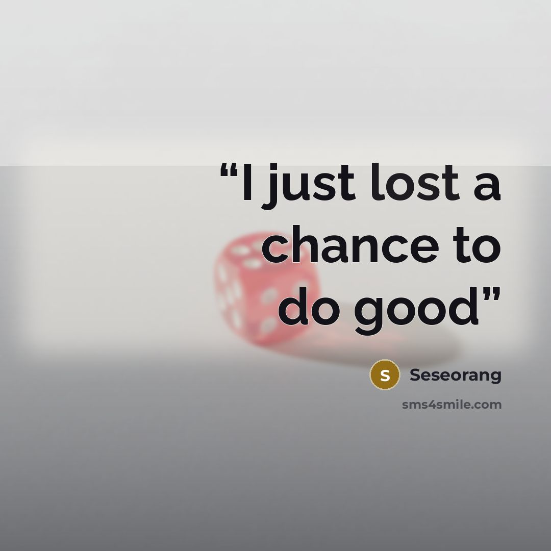 “I just lost a chance to do good” quote by Seseorang