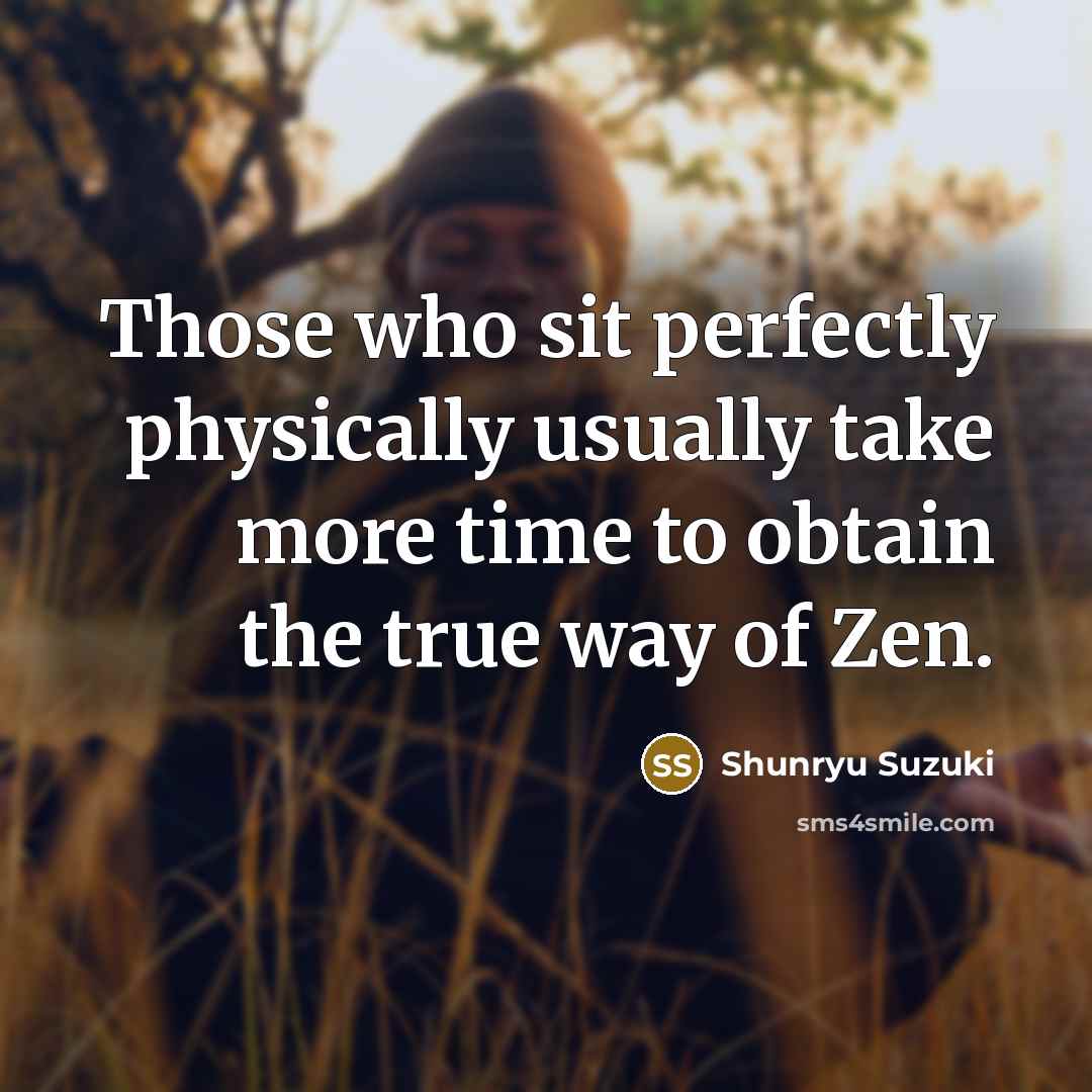 “Those who sit perfectly physically usually take more time to…” quote by Shunryu Suzuki