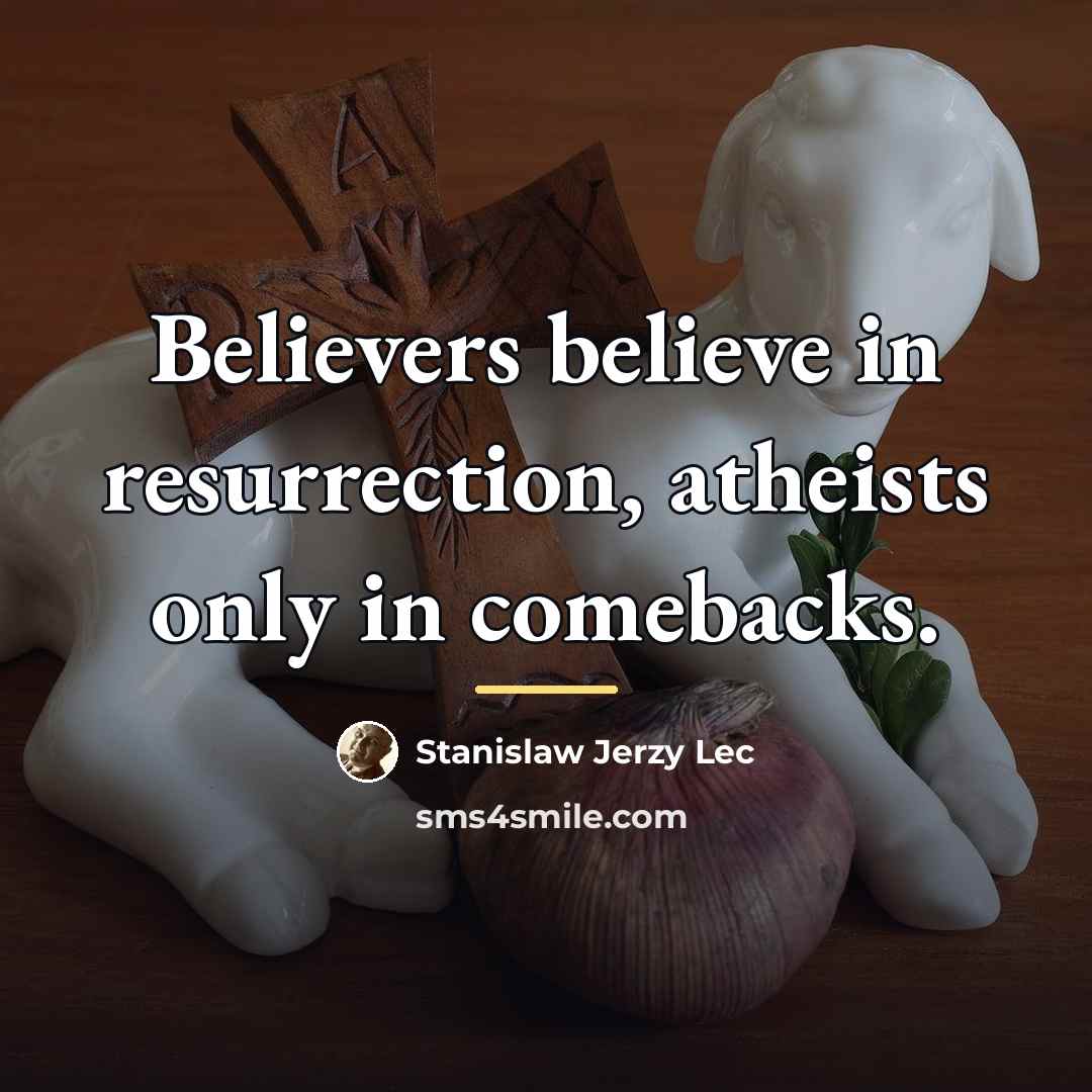 “Believers believe in resurrection, atheists only in comebacks.…” quote by Stanislaw Jerzy Lec