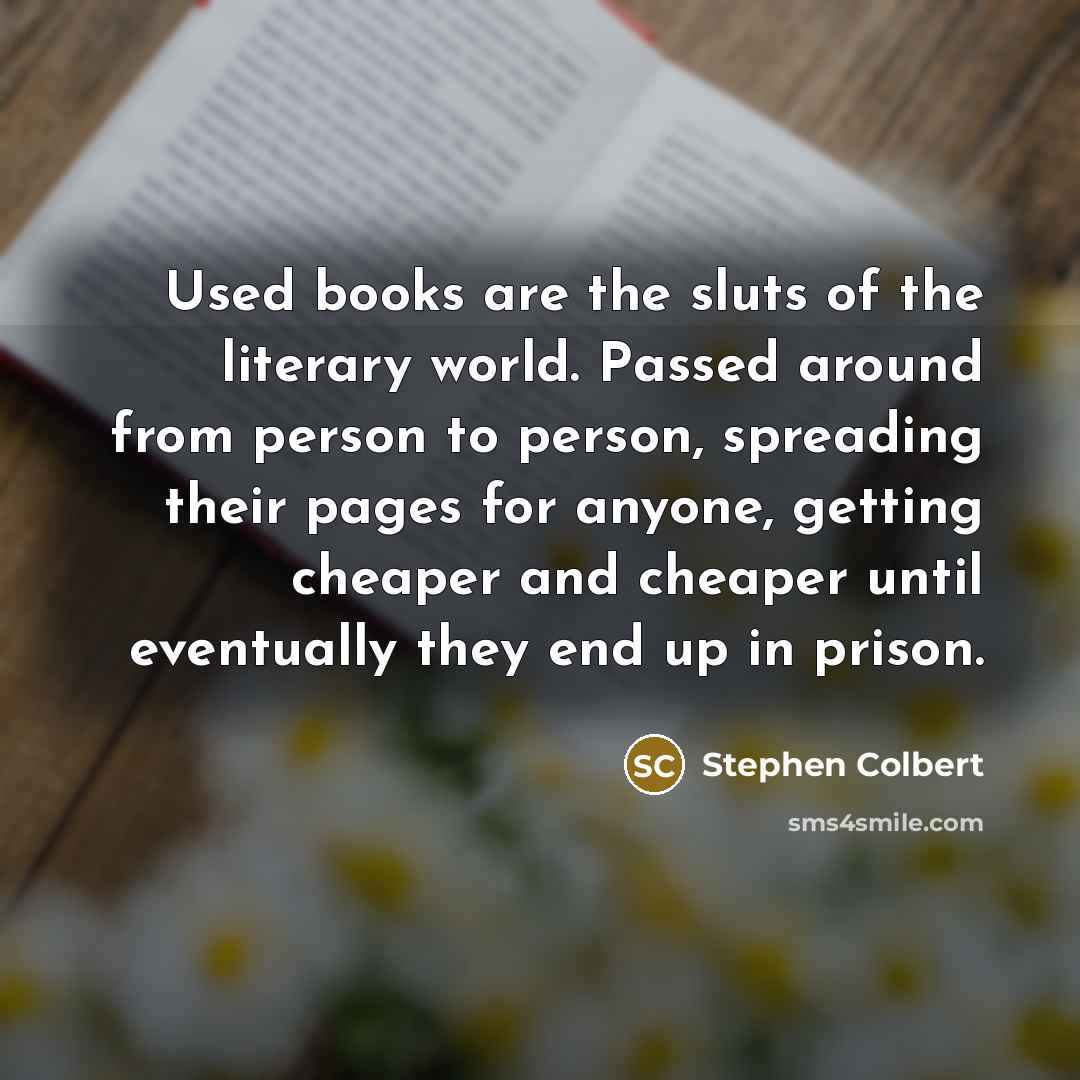 “Used books are the sluts of the literary world. Passed…” quote by Stephen Colbert