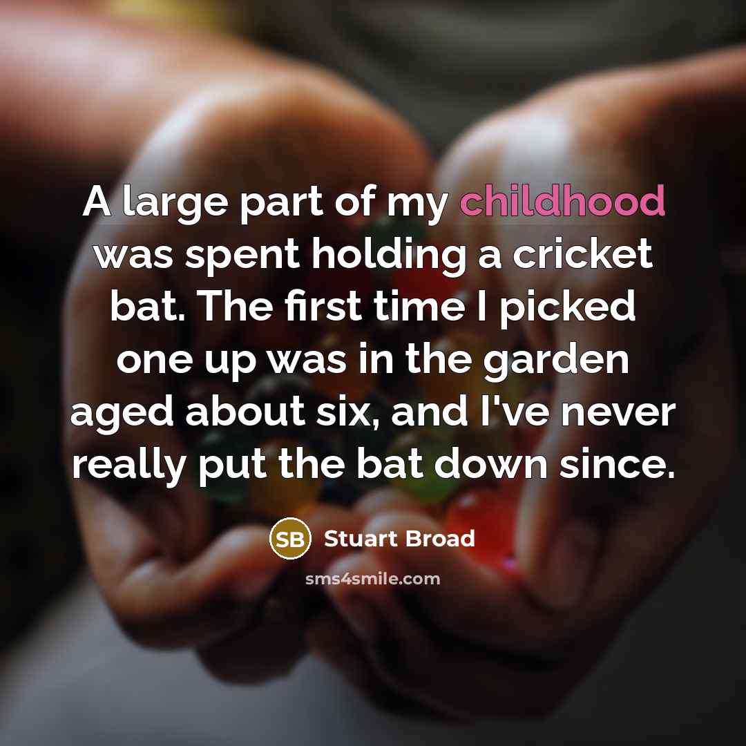 “A large part of my childhood was spent holding a…” quote by Stuart Broad