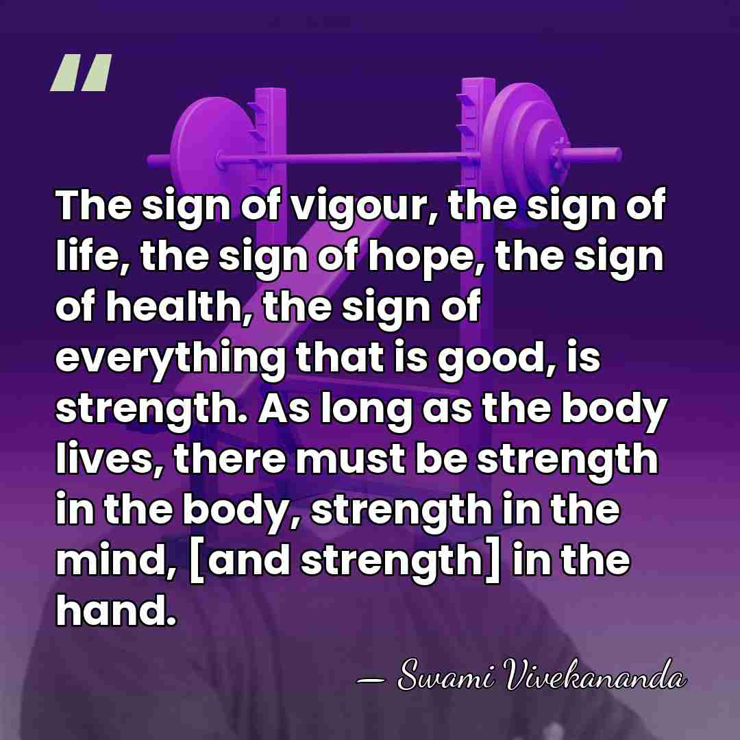 The sign of vigour, the sign of life, the sign of hope,&hellip; - Swami Vivekananda