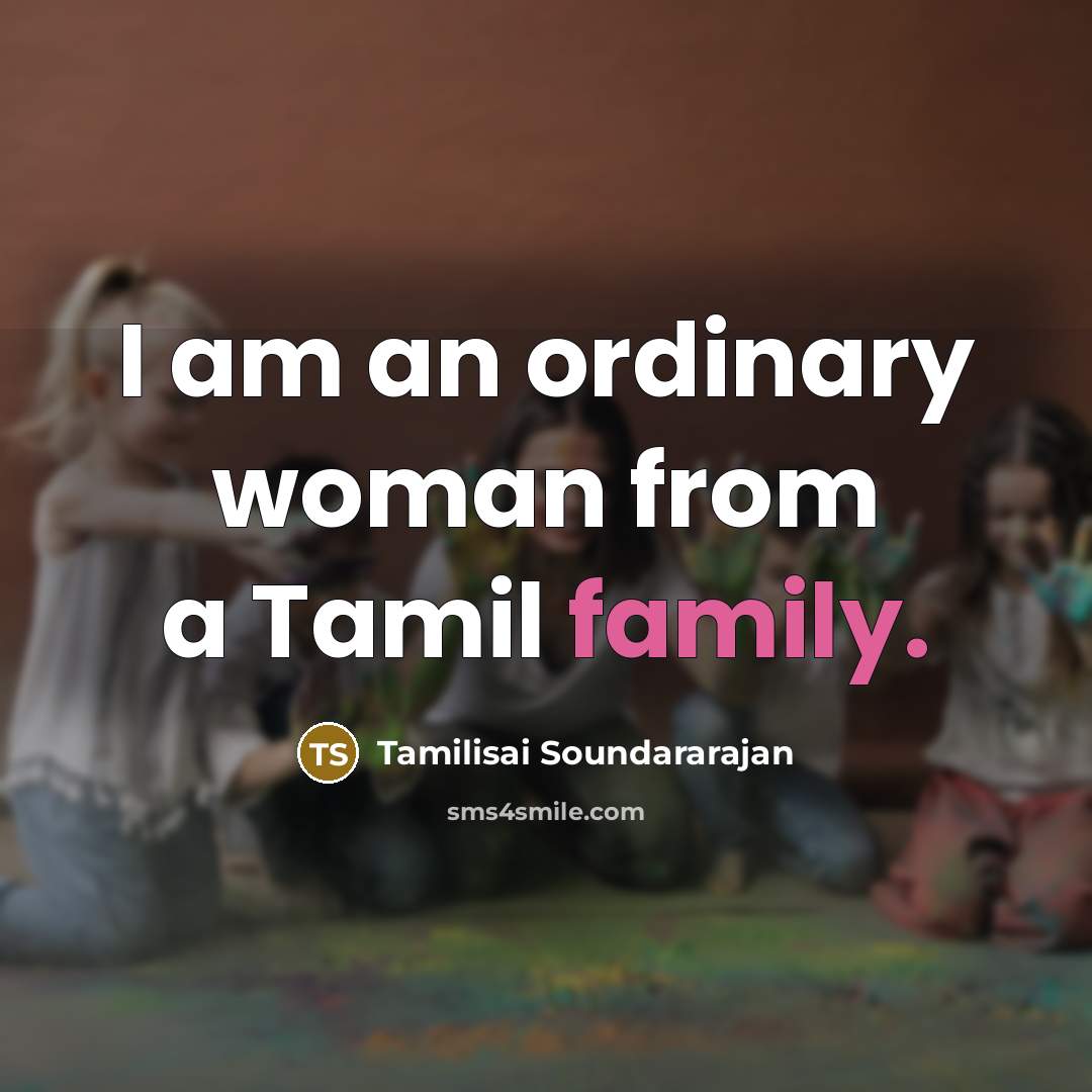“I am an ordinary woman from a Tamil family.…” quote by Tamilisai Soundararajan
