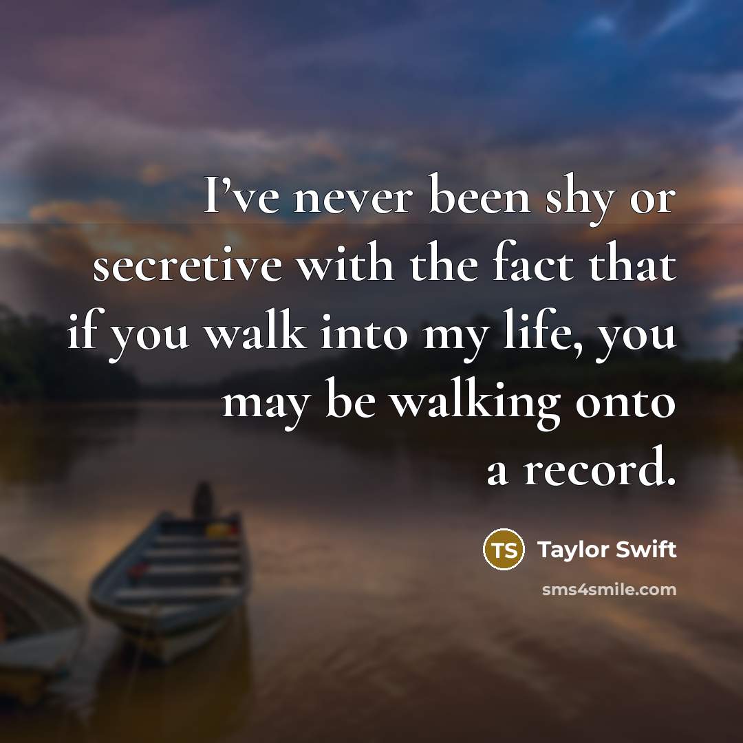 “I’ve never been shy or secretive with the fact that…” quote by Taylor Swift