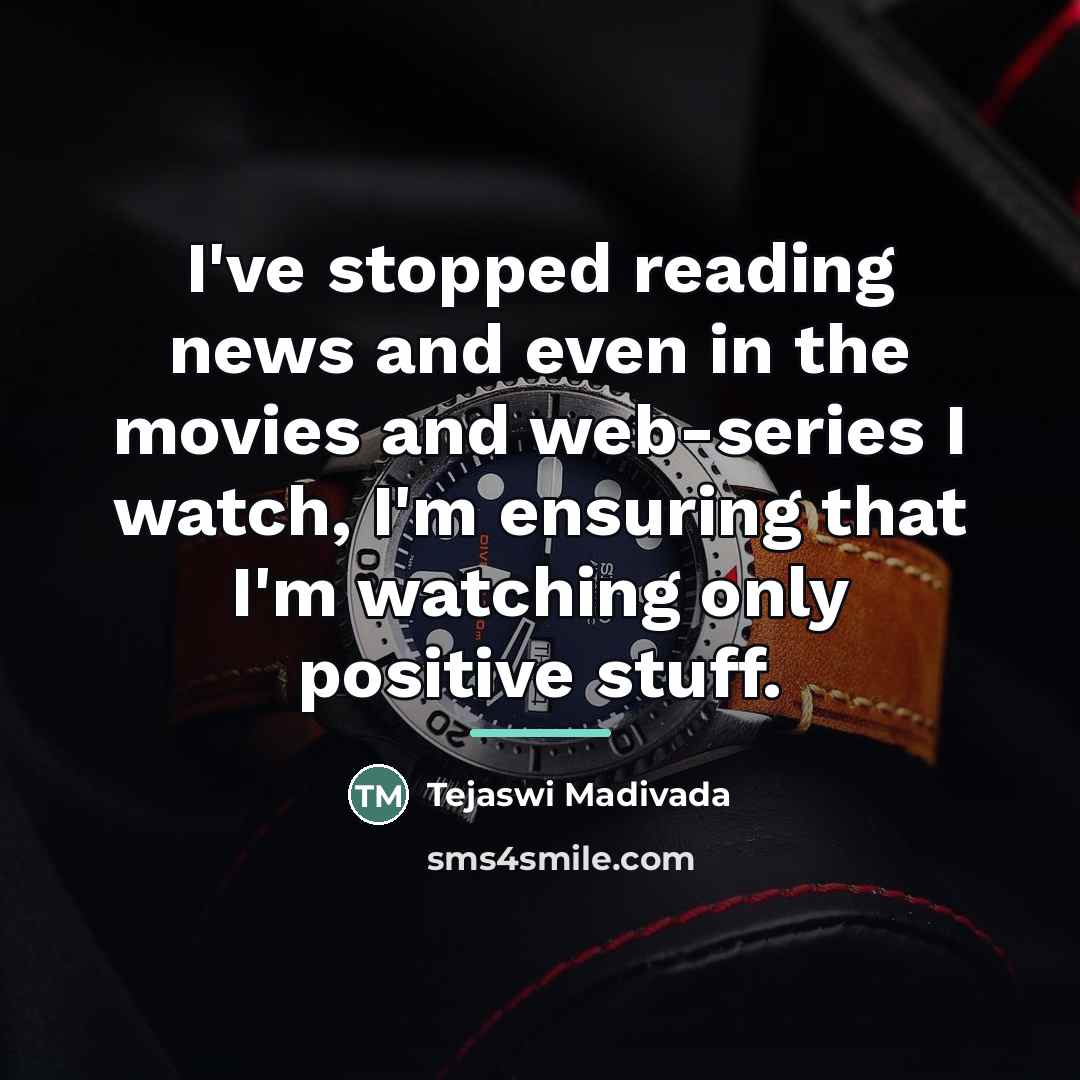 “I've stopped reading news and even in the movies and…” quote by Tejaswi Madivada