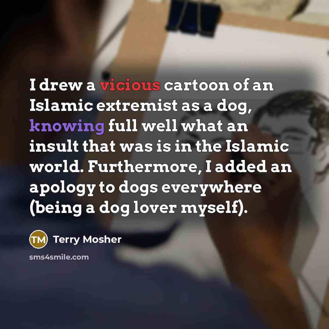 “I drew a vicious cartoon of an Islamic extremist as…” quote by Terry Mosher