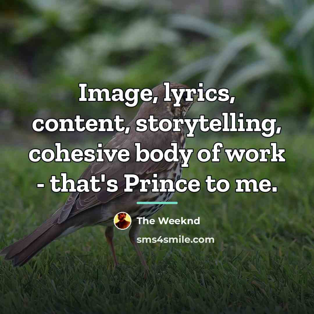 “Image, lyrics, content, storytelling, cohesive body of work - that's…” quote by The Weeknd
