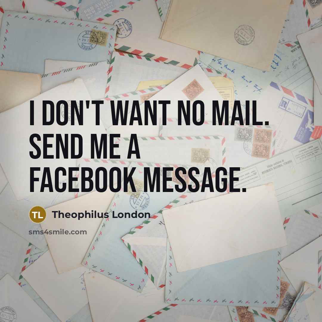 “I don't want no mail. Send me a Facebook message.…” quote by Theophilus London
