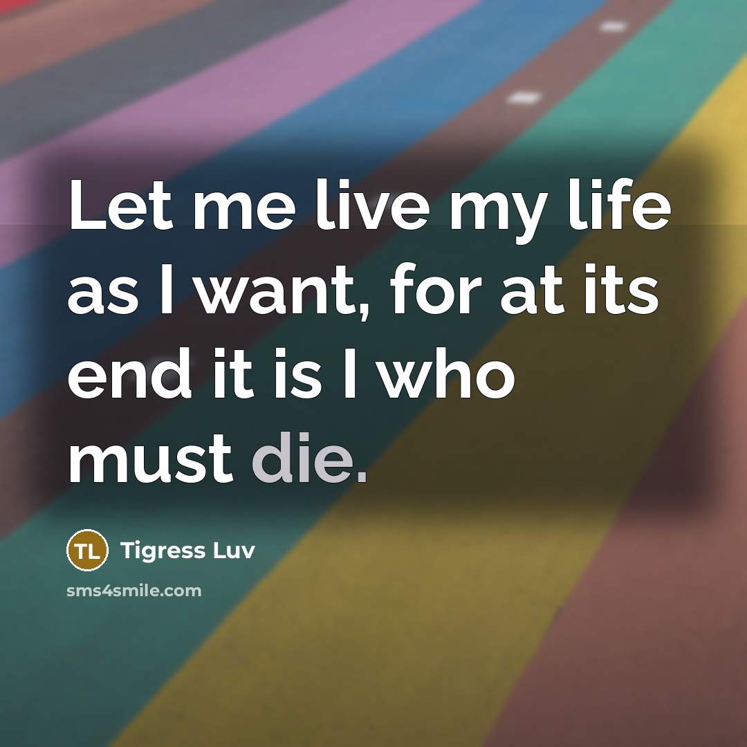 “Let me live my life as I want, for at…” quote by Tigress Luv