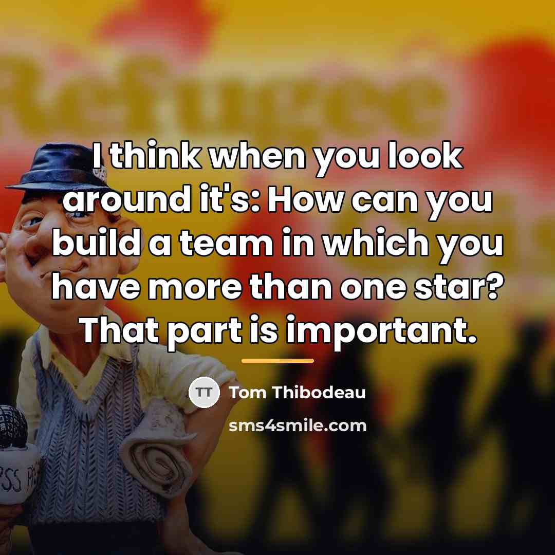 “I think when you look around it's: How can you…” quote by Tom Thibodeau