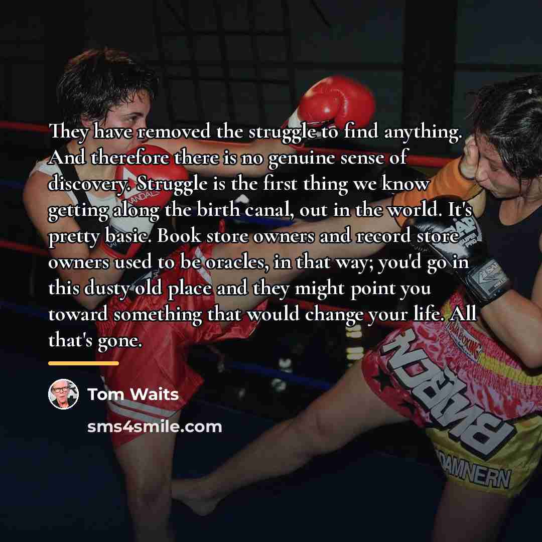 “They have removed the struggle to find anything. And therefore…” quote by Tom Waits