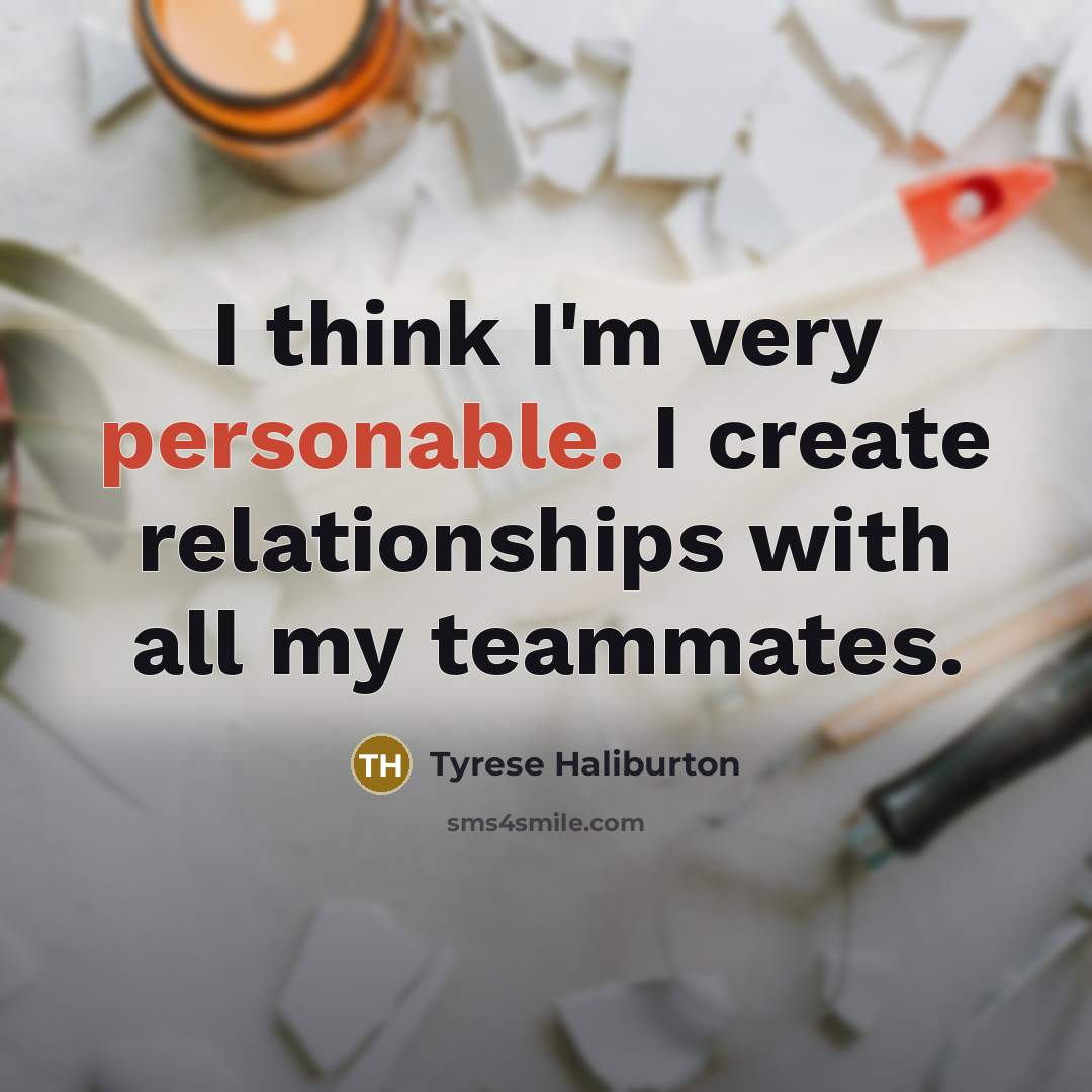 “I think I'm very personable. I create relationships with all…” quote by Tyrese Haliburton