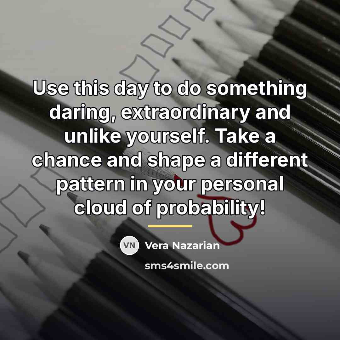 “Use this day to do something daring, extraordinary and unlike…” quote by Vera Nazarian