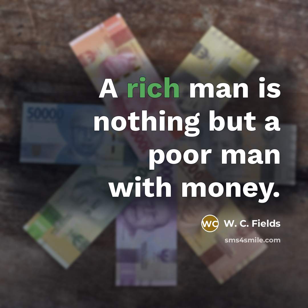 “A rich man is nothing but a poor man with…” quote by W. C. Fields