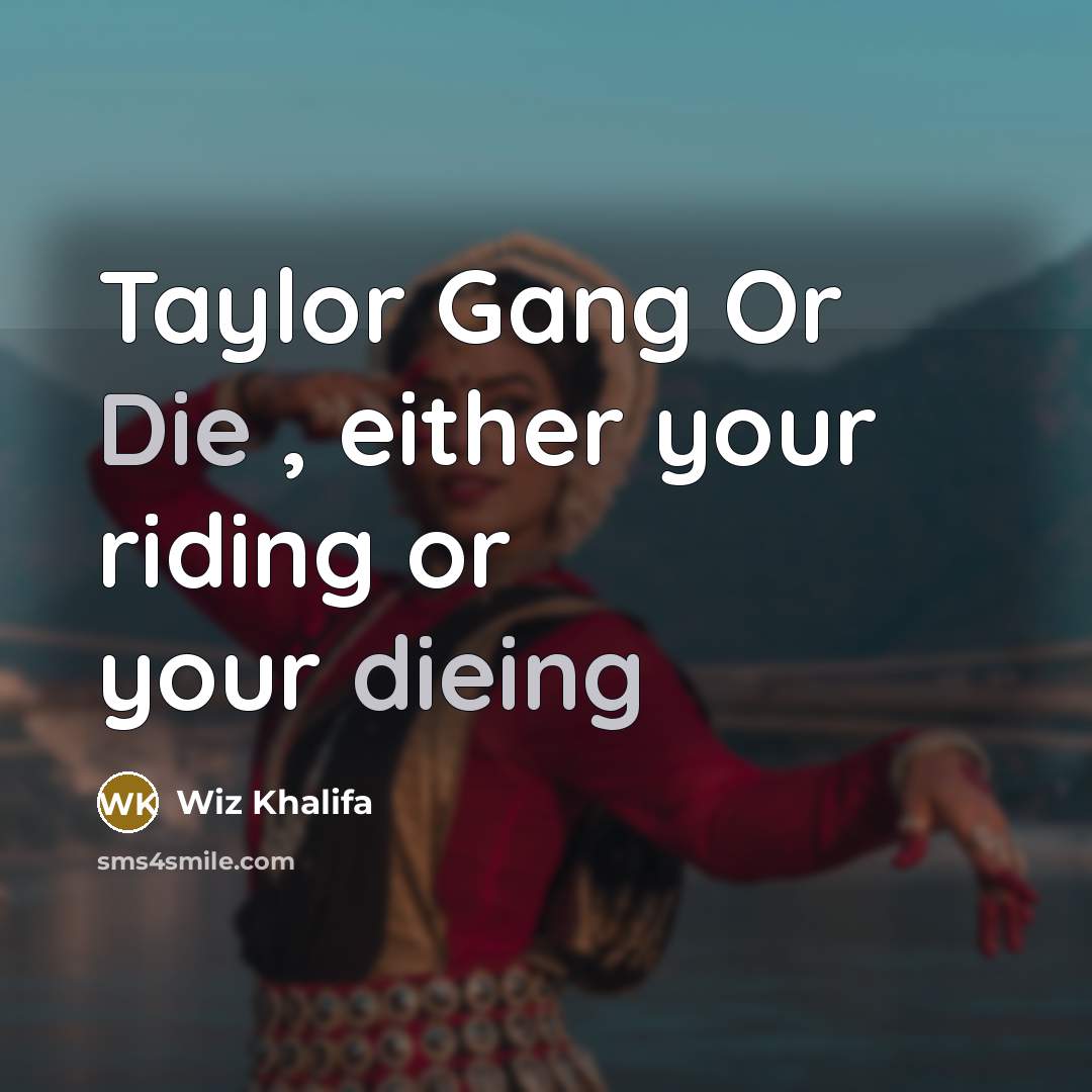 “Taylor Gang Or Die , either your riding or your dieing” quote by Wiz Khalifa