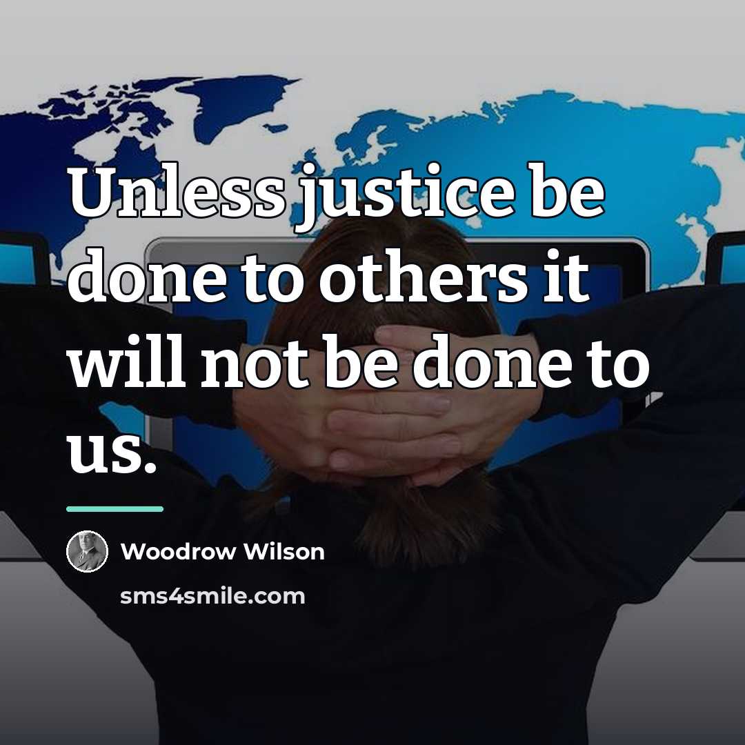 “Unless justice be done to others it will not be…” quote by Woodrow Wilson