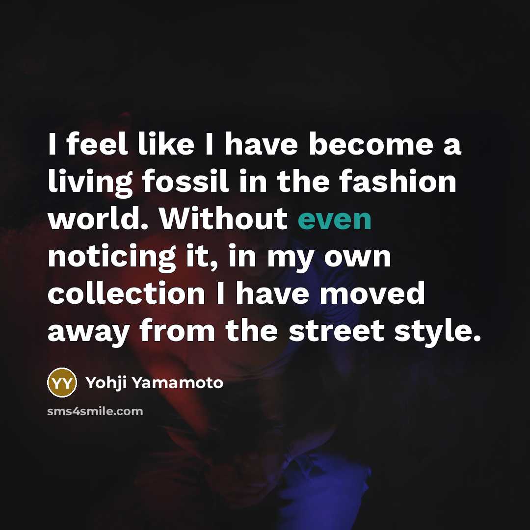 “I feel like I have become a living fossil in…” quote by Yohji Yamamoto