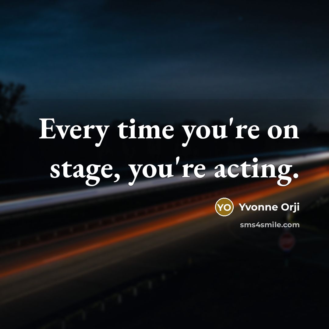 “Every time you're on stage, you're acting.…” quote by Yvonne Orji