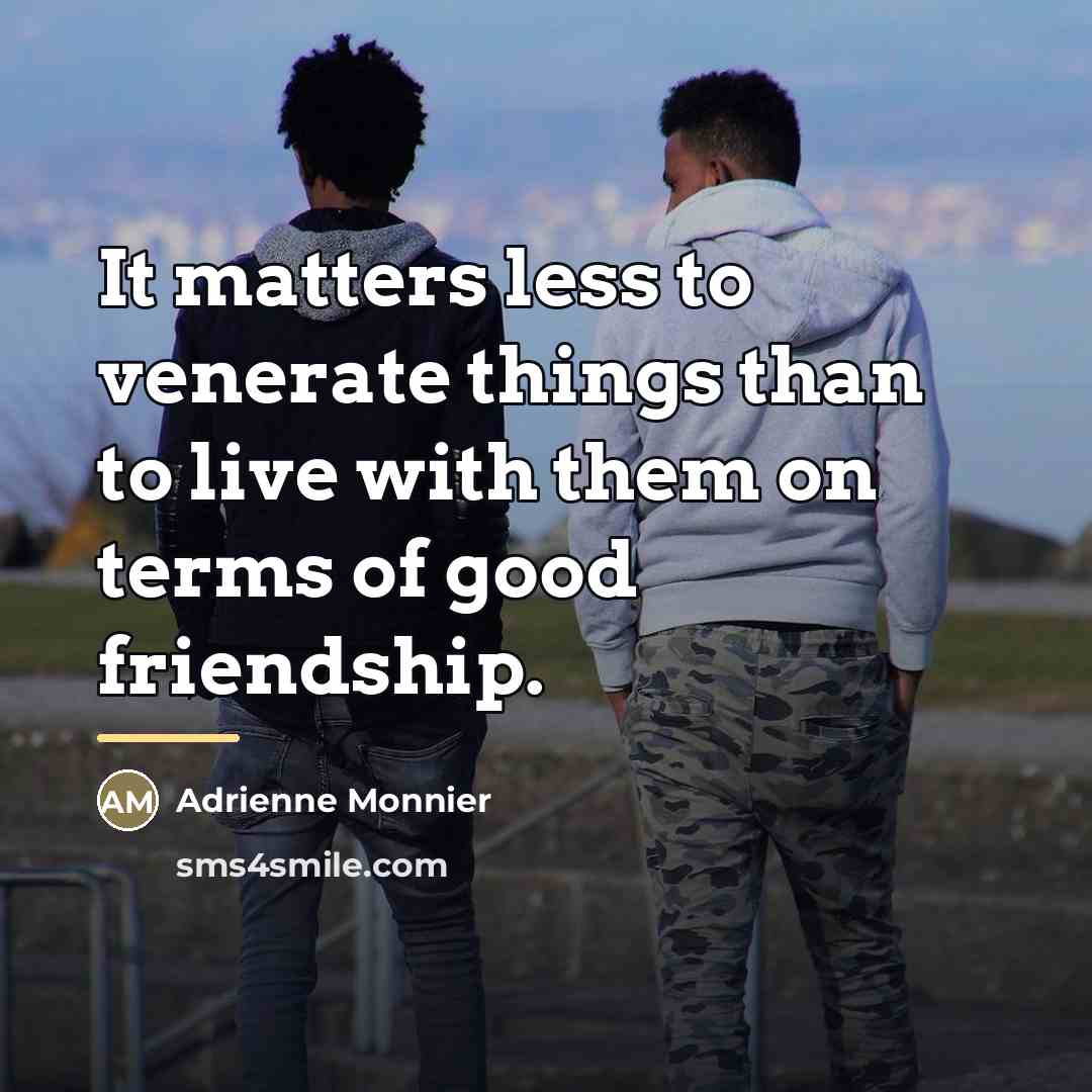 “It matters less to venerate things than to live with…” quote by Adrienne Monnier