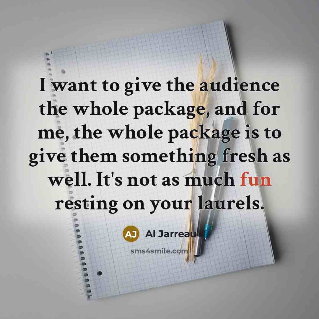 “I want to give the audience the whole package, and…” quote by Al Jarreau