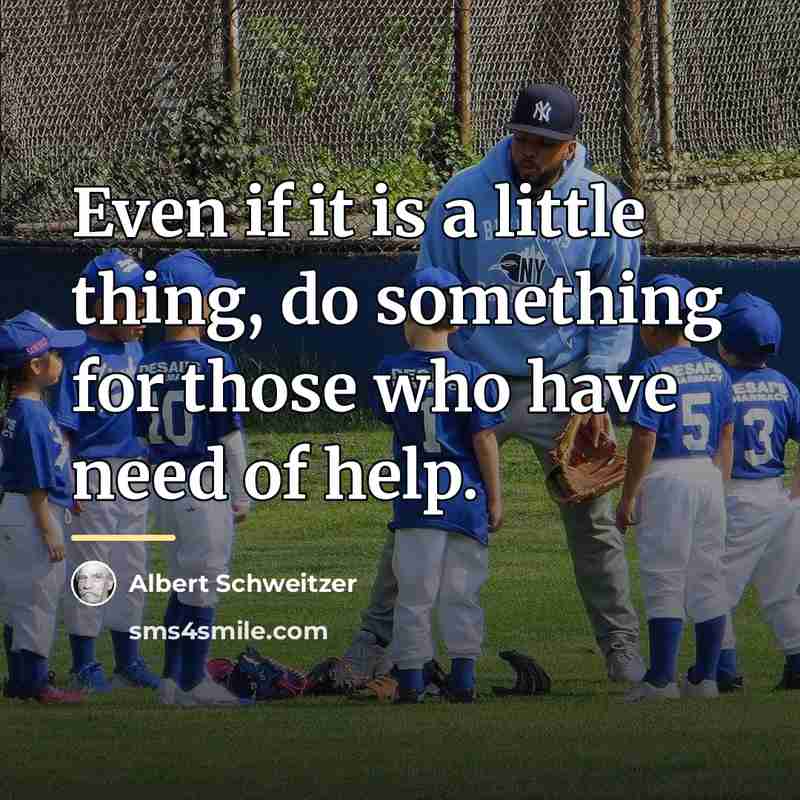 “Even if it is a little thing, do something for…” quote by Albert Schweitzer