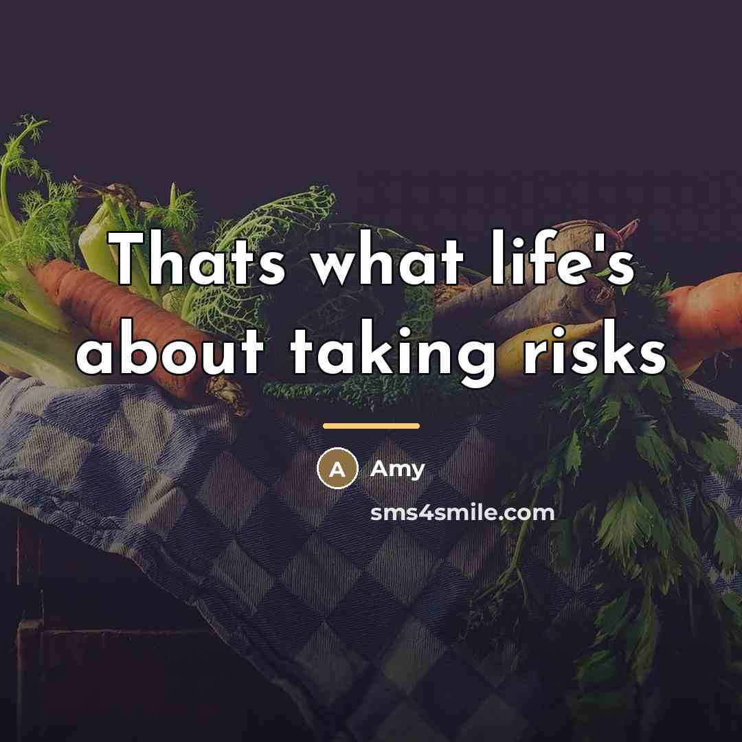 “Thats what life's about taking risks…” quote by Amy