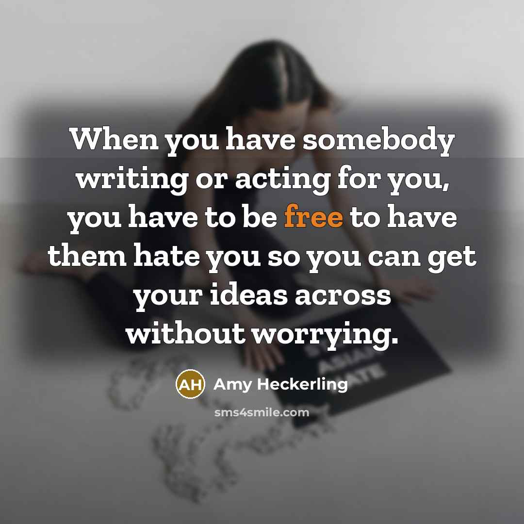 “When you have somebody writing or acting for you, you…” quote by Amy Heckerling