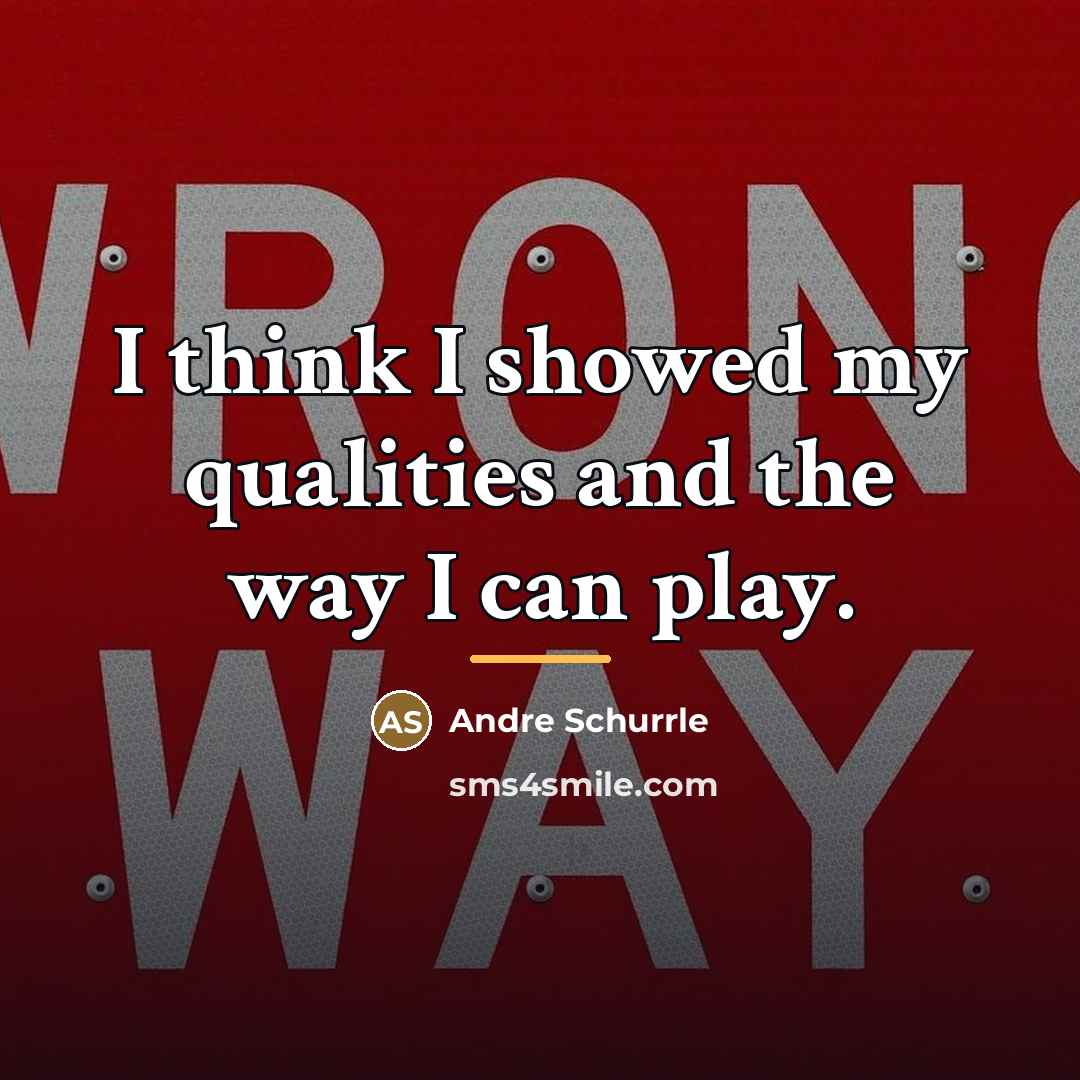 “I think I showed my qualities and the way I…” quote by Andre Schurrle