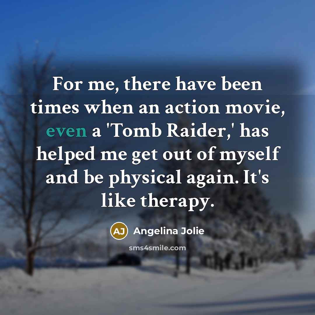 “For me, there have been times when an action movie,…” quote by Angelina Jolie