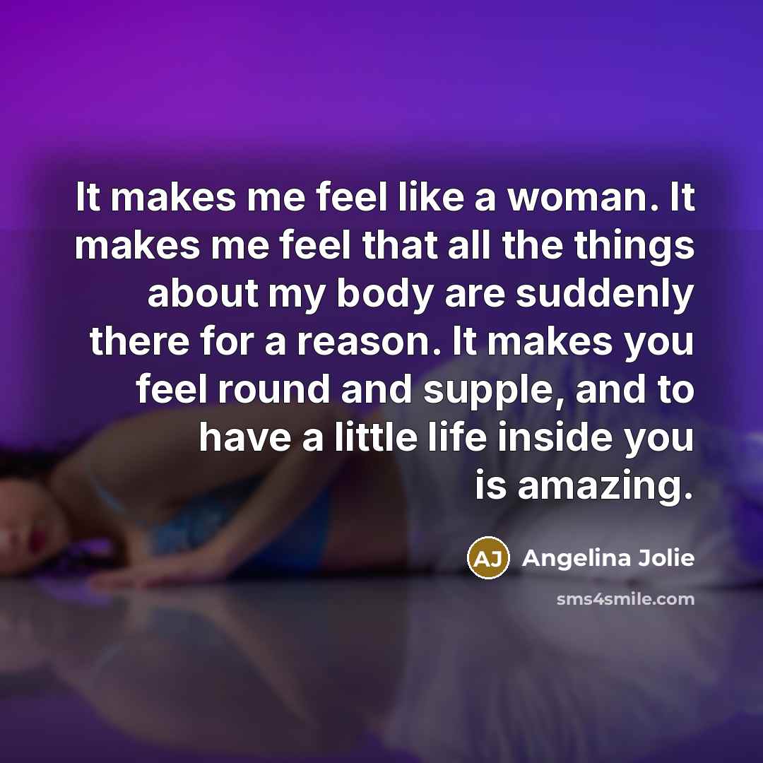 “It makes me feel like a woman. It makes me…” quote by Angelina Jolie