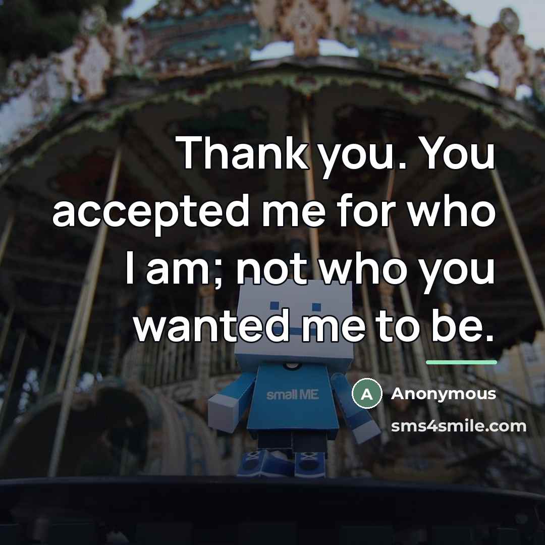 “Thank you. You accepted me for who I am; not…” quote by Anonymous
