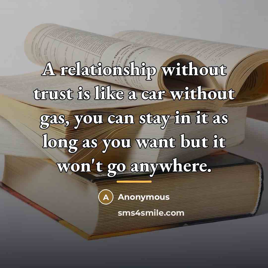 “A relationship without trust is like a car without gas,…” quote by Anonymous