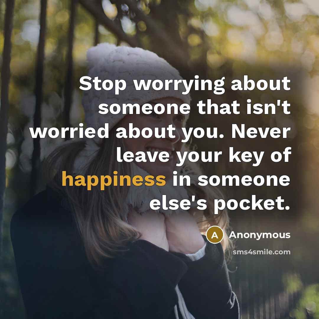 “Stop worrying about someone that isn't worried about you. Never…” quote by Anonymous