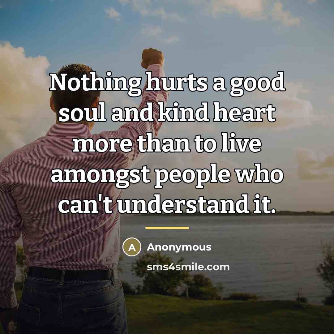 “Nothing hurts a good soul and kind heart more than…” quote by Anonymous