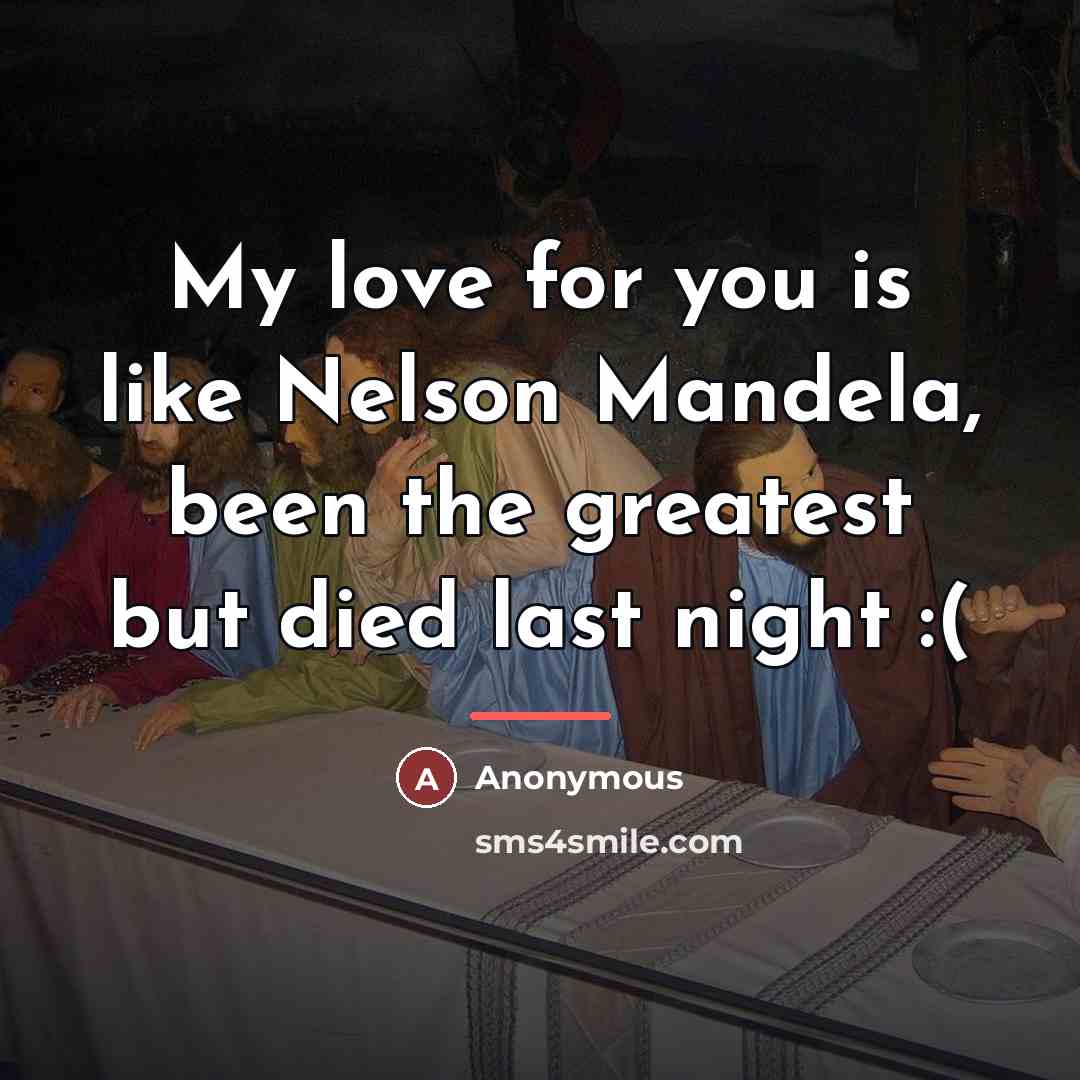 “My love for you is like Nelson Mandela, been the…” quote by Anonymous