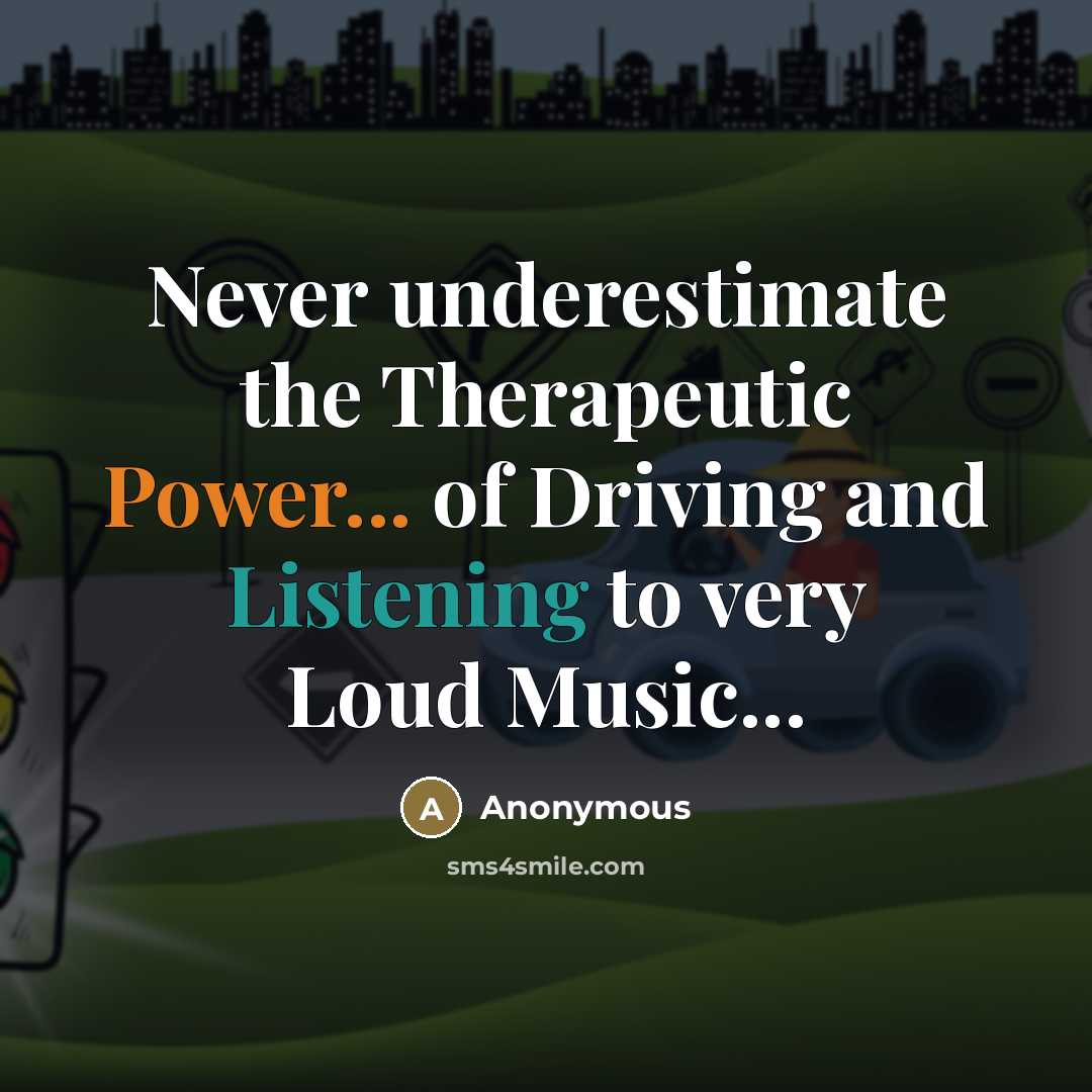 “Never underestimate the Therapeutic Power... of Driving and Listening to…” quote by Anonymous