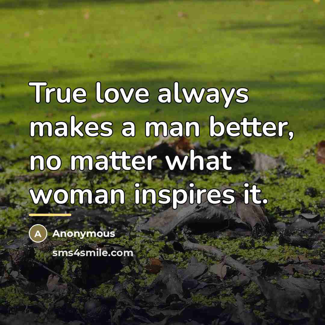 “True love always makes a man better, no matter what…” quote by Anonymous