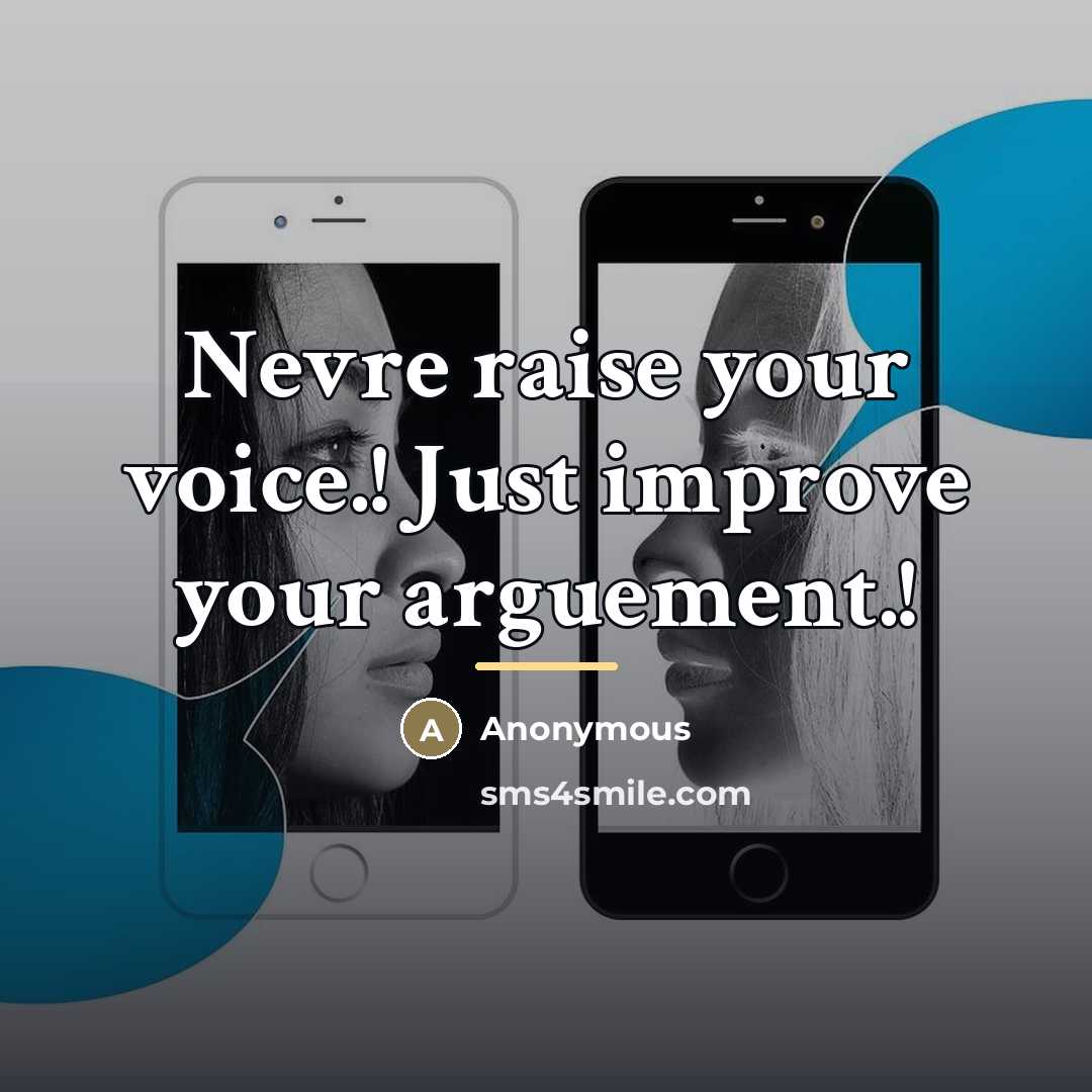 “Nevre raise your voice.! Just improve your arguement.!…” quote by Anonymous