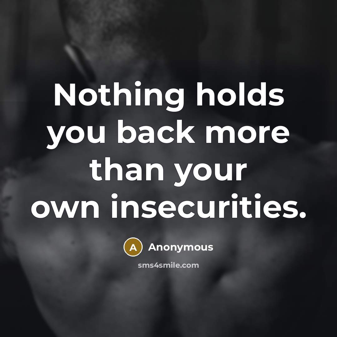 “Nothing holds you back more than your own insecurities.” quote by Anonymous