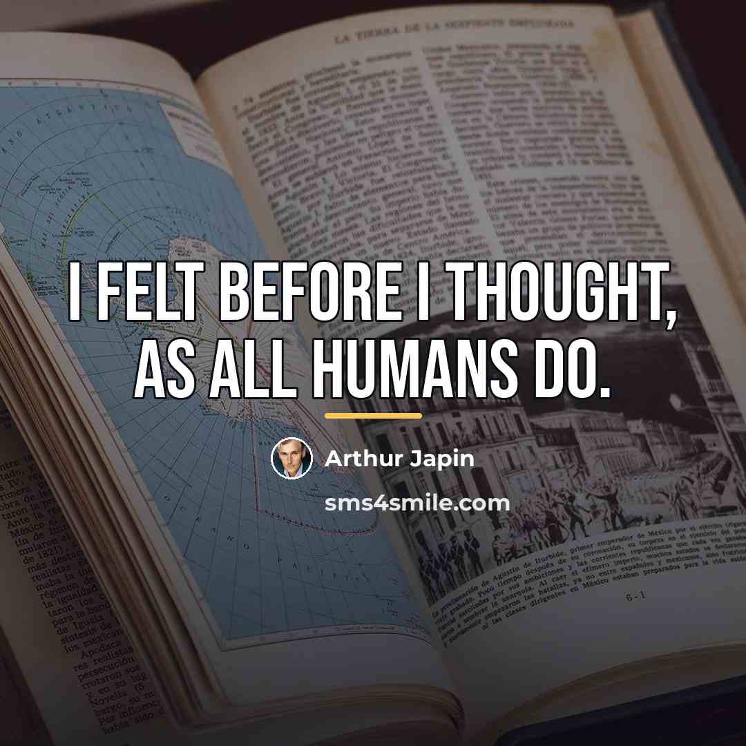 “I felt before I thought, as all humans do.…” quote by Arthur Japin